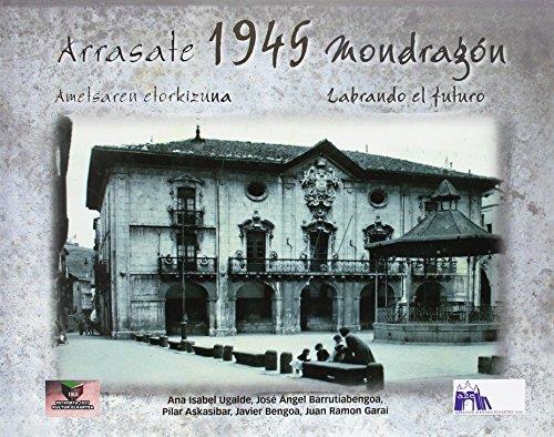 ARRASATE 1945 MONDRAGÓN | 9788494309526 | UGALDE GOROSTIZA, ANA ISABEL/BARRUTIABENGOA URANGA, JOSE ANGEL/ASKASIBAR ORMAZABAL, PILAR/BENGOA LEI