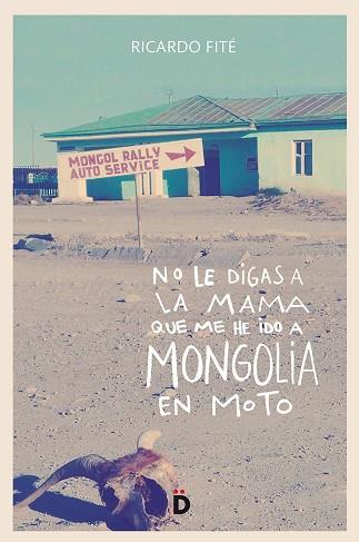 NO LE DIGAS A LA MAMA QUE ME HE IDO A MONGOLIA EN MOTO | 9788494628948 | FITÉ GONZÁLEZ, RICARDO