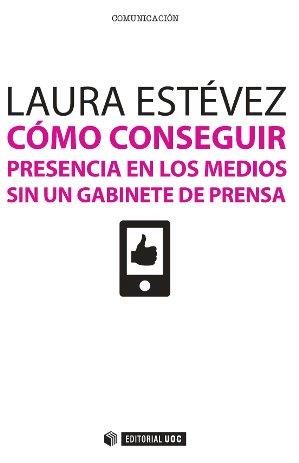 CÓMO CONSEGUIR PRESENCIA EN LOS MEDIOS SIN UN GABINETE | 9788490640746 | ESTÉVEZ