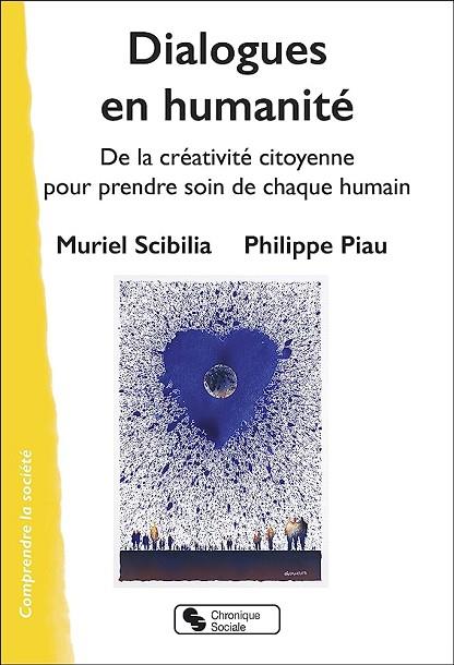 DIALOGUES EN HUMANITÉ - UN LABORATOIRE CITOYEN POUR PRENDRE SOIN DE CHAQUE HUMAIN | 9782367179278 | MURIEL SCIBILIA, PHILIPPE PIAU