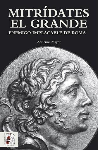 MITRÍDATES EL GRANDE : ENEMIGO IMPLACABLE DE ROMA | 9788494518768 | MAYOR, ADRIENNE