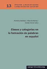 CLASES Y CATEGORÍAS EN LA FORMACIÓN DE PALABRAS EN ESPAÑOL | 9783960232476 | ANDREINA ADELSTEIN, ELISENDA BERNAL, CARSTEN SINNER (EDS.)