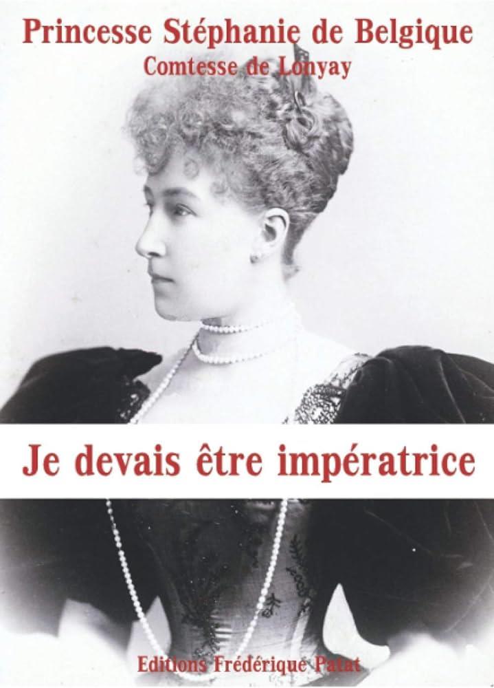 JE DEVAIS ÊTRE IMPÉRATRICE: MÉMOIRES DE LA DERNIÈRE PRINCESSE HÉRITIÈRE D'AUTRICHE-HONGRIE | 9782373240986 | PRINCESSE STÉPHANIE DE BELGIQUE 