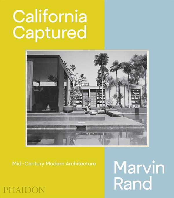 CALIFORNIA CAPTURED, MID-CENTURY MODERN ARCHI | 9780714876115 | MARVIN RAND