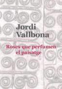 ROSES QUE PERFUMEN EL PAISATGE | 9788415269649 | JORDI VALLBONA