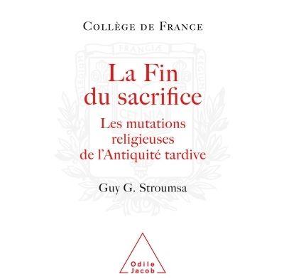 LA FIN DU SACRIFICE: LES MUTATIONS RELIGIEUSES DE L'ANTIQUITÉ TARDIVE | 9782738116345 |  GUY STROUMSA