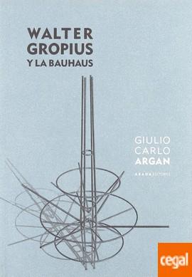 WALTER GROPIUS Y LA BAUHAUS | 9788496258631 | ARGAN, GIULIO CARLO