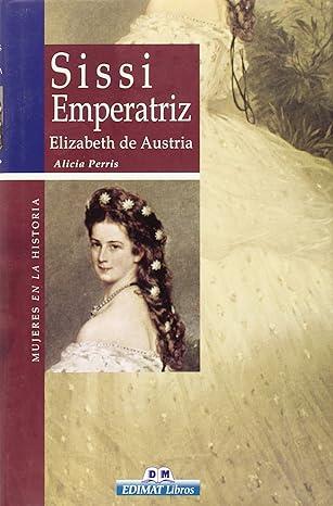 SISSI EMPERATRIZ MUJERES EN LA HISTORIA/ WOMEN IN HISTORY | 9788497647571 | ALICIA PERRIS VILLAMORO