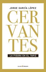 CERVANTES LA FIGURA EN EL TAPIZ | 9788494313981 | GARCIA LOPEZ,JORGE