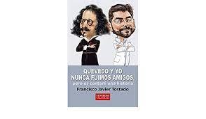 QUEVEDO Y YO NUNCA FUIMOS AMIGOS, PERO OS CONTARÉ UNA HISTORIA | 9788412215168 | TOSTADO FERNÁNDEZ, FRANCISCO JAVIER