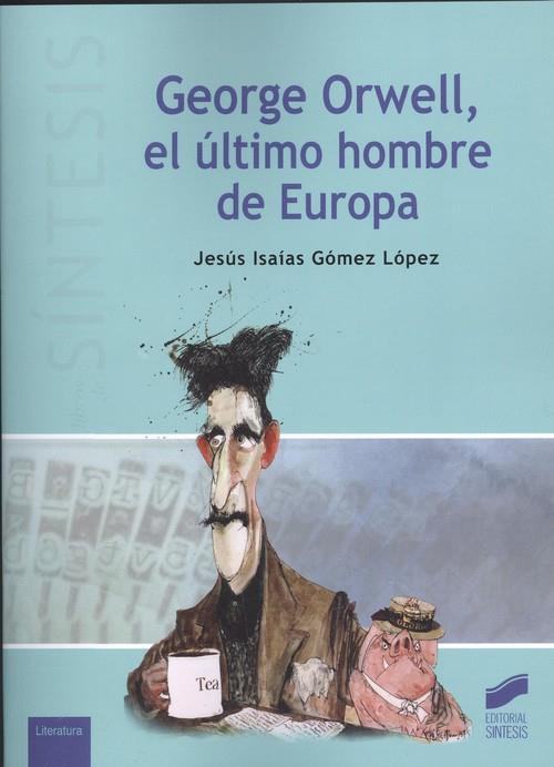 GEORGE ORWELL, EL ÚLTIMO HOMBRE DE EUROPA | 9788491711827 | GÓMEZ LÓPEZ, JESÚS ISAÍAS