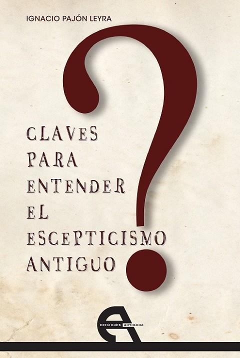 CLAVES PARA ENTENDER EL ESCEPTICISMO ANTIGUO | 9788492531998 | PAJÓN LEYRA, IGNACIO