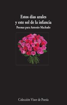 ESTOS DÍAS AZULES Y ESTE SOL DE LA INFANCIA. POEMAS PARA ANTONIO MACHADO | 9788498953008 | VARIOS AUTORES