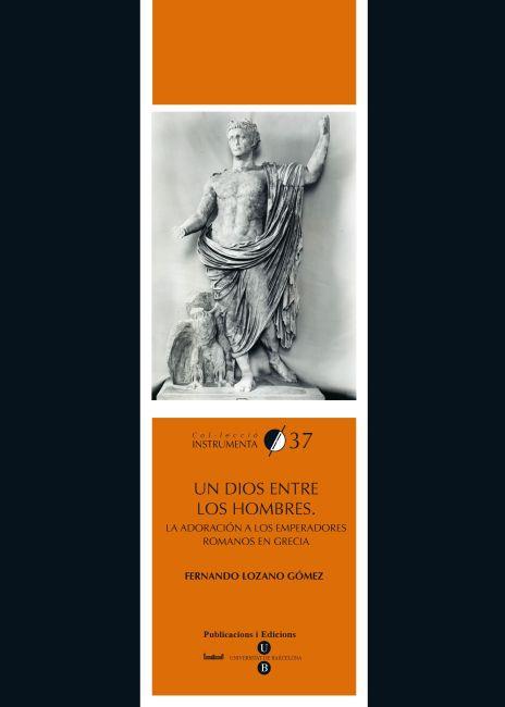 UN DIOS ENTRE LOS HOMBRES. LA ADORACIÓN A LOS EMPERADORES RO | 9788447534562 | LOZANO GÓMEZ, FERNANDO