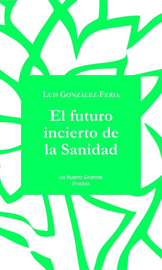 EL FUTURO INCIERTO DE LA SANIDAD | 9788494460302 | GONZÁLEZ-FERIA, JOSÉ LUIS