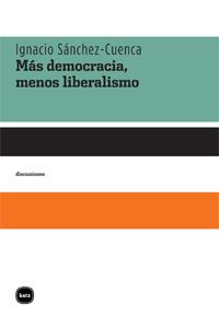 MÁS DEMOCRACIA, MENOS LIBERALISMO | 9788492946020 | SÁNCHEZ-CUENCA, IGNACIO