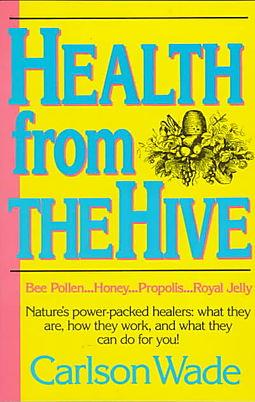 HEALTH FROM THE HIVE: HONEY.BEE POLLEN.BEE PROPOLIS.ROYAL JELLY | 9780879835811 | WADE, CARLSON 