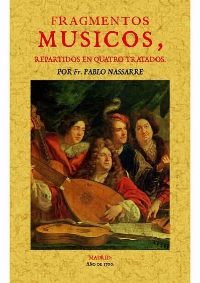 FRAGMENTOS MÚSICOS, REPARTIDOS EN QUATRO [SIC.] TRATADOS | 9788490015117 | NASSARRE, PABLO