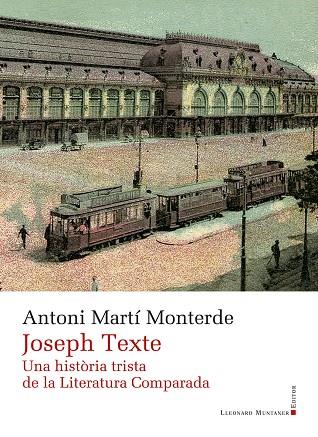 JOSEPH TEXTE. UNA HISTÒRIA TRISTA DE LA LITERATURA COMPARADA | 9788419630100 | MARTI MONTERDE, ANTONI