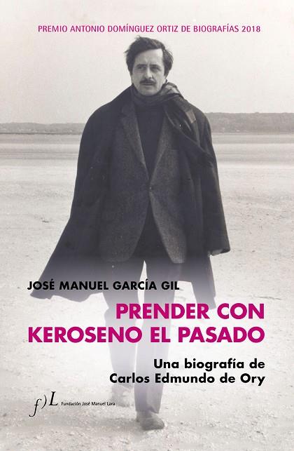 PRENDER CON KEROSENO EL PASADO. UNA BIOGRAFÍA DE CARLOS EDMUNDO DE ORY | 9788415673958 | GARCÍA, JOSÉ MANUEL