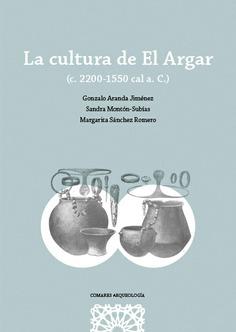 LA CULTURA DE EL ARGAR | 9788413693040 | ARANDA JIMÉNEZ, GONZALO/MONTÓN SUBÍAS, SANDRA/SÁNCHEZ ROMERO, MARGARITA