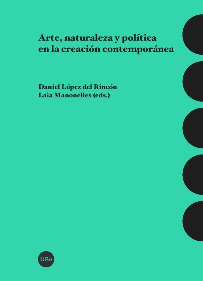 ARTE, NATURALEZA Y POLíTICA EN LA CREACIóN CONTEMPORáNEA | 9788447541867 | LÓPEZ DEL RINCÓN,DANIEL / MANONELLES, LAIA (EDS.)