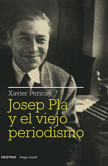 JOSEP PLA Y EL VIEJO PERIODISMO | 9788423341511 | PERICAY