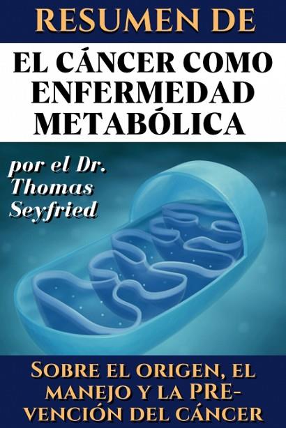 RESUMEN DE EL CÁNCER COMO ENFERMEDAD METABÓLICA POR EL DR. THOMAS SEYFRIED | 9789635232550 | JUAN ROCKERMEIER/DR. THOMAS SEYFRIED