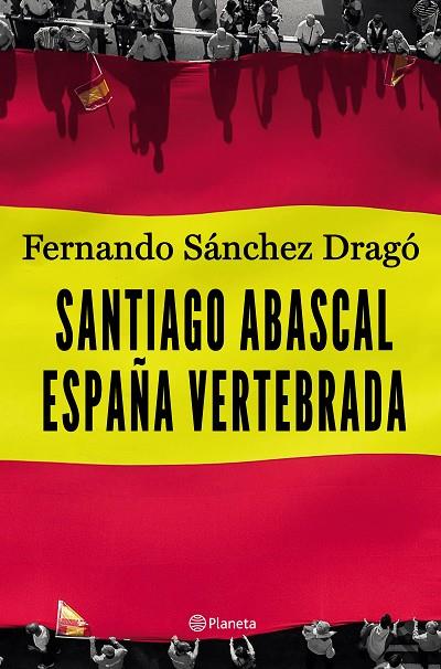 SANTIAGO ABASCAL. ESPAÑA VERTEBRADA | 9788408206903 | SÁNCHEZ DRAGÓ, FERNANDO