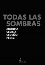 TODAS LAS SOMBRAS | 9788412177398 | CEDEÑO PÉREZ, MARTHA CECILIA