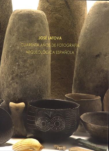 JOSé LATOVA. CUARENTA AñOS DE FOTOGRAFíA ARQUEOLóGICA ESPAñOLA | 9788481816716