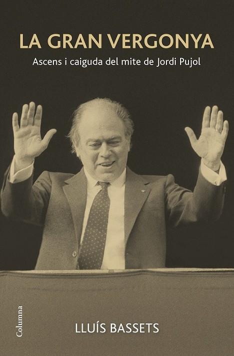 LA GRAN VERGONYA: ASCENS I CAIGUDA DEL MITE DE JORDI PUJOL | 9788466419291 | BASSETS