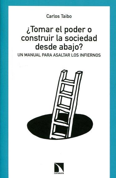 TOMAR EL PODER O CONSTRUIR LA SOCIEDAD DESDE ABAJO | 9788490970171 | TAIBO,CARLOS