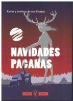 NAVIDADES PAGANAS. RAÍCES Y SOMBRAS DE UNA LITURGIA | 9788494769313