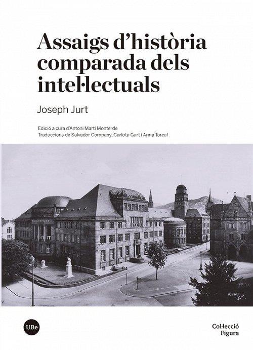 ASSAIGS D’HISTÒRIA COMPARADA DELS INTEL·LECTUALS | 9788491686651 | JOSEPH JURT