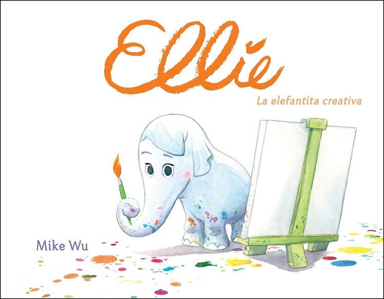 ELLIE. LA ELEFANTITA CREATIVA | 9788448849177 | WU, MIKE 