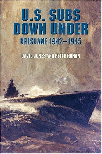 U.S. SUBS DOWN UNDER: BRISBANE 1942-1945 | 9781591146445 | DAVID JONES, PETER NUNAN