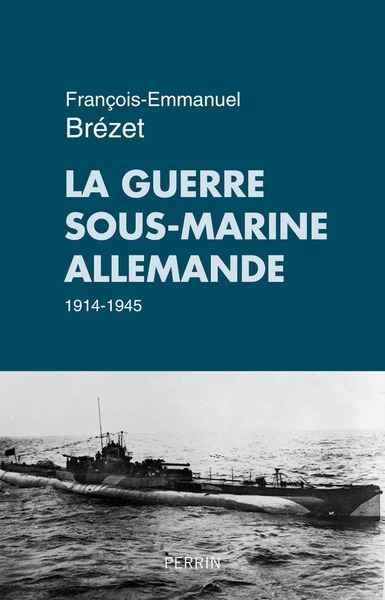 LA GUERRE SOUS-MARINE ALLEMANDE 1914-1945 | 9782262063979