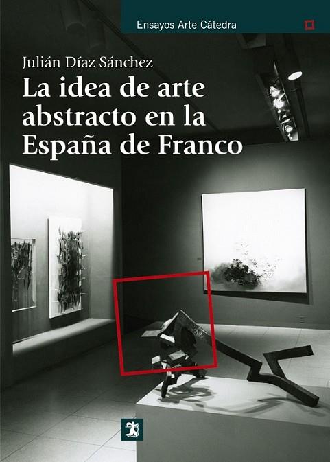 LA IDEA DE ARTE ABSTRACTO EN LA ESPAÑA DE FRANCO | 9788437630892 | DÍAZ SÁNCHEZ, JULIÁN