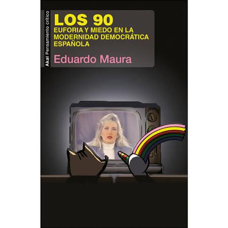 LOS 90. EUFORIA Y MIEDO EN MODERNIDAD DEMOCRATICA | 9788446046295 | EDUARDO MAURA