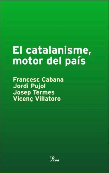 CATALANISME, MOTOR DEL PAIS | 9788484379812 | TERMES, JOSEP/PUJOL, JORDI/CABANA VANCELLS, FRANCESC/PUJOL SOLEY, JORDI/VILLATORO, VICENç