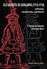 ELS EXÈRCITS DE CATALUNYA (1713-1714). UNIFORMES, EQUIPAMENTS, ORGANITZACIÓ | 9788423207138 | HERNÀNDEZ CARDONA, FRANCESC XAVIER I RIART, FRANCESC