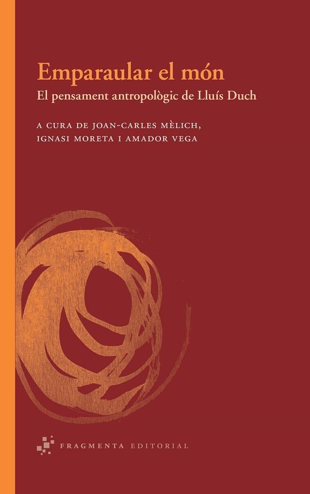 EMPARAULAR EL MON. EL PENSAMENT ANTROPOLÒGIC DE LLUÍS DUCH | 9788492416462 | MELICH, JOAN CARLES ; MORETA, JOAN CARLES ; VEGA, AMADOR