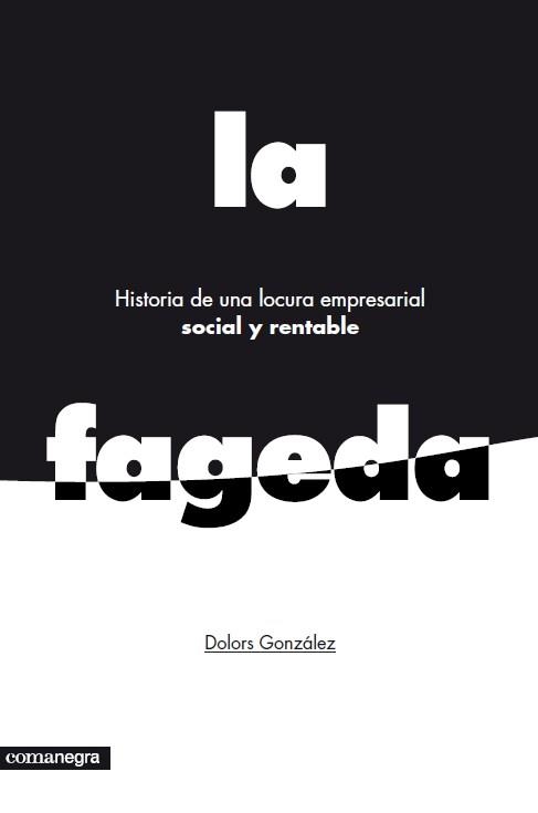 HISTORIA DE UNA LOCURA EMPRESARIAL SOCIAL Y RENTABLE: LA FAG | 9788415097785 | GONZÁLEZ, DOLORS