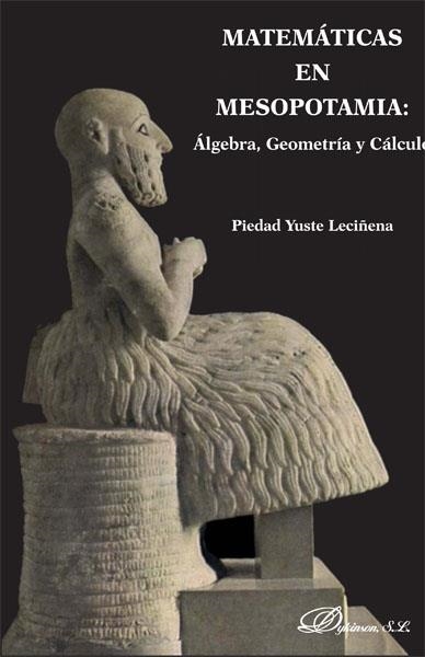 MATEMÁTICAS EN MESOPOTAMIA. ÁLGEBRA, GEOMETRÍA Y CÁLCULO | 9788490314081 | YUSTE LECIÑENA, PIEDAD