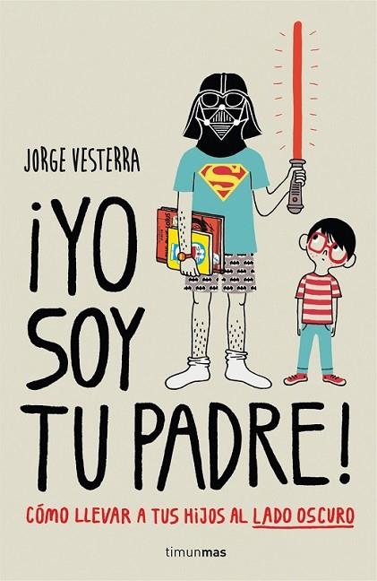 ¡YO SOY TU PADRE! CÓMO LLEVAR A TUS HIJOS AL LADO OSCURO | 9788448019105 | VESTERRA, JORGE