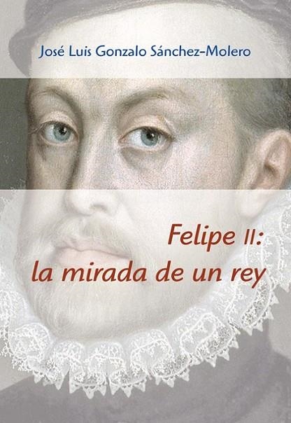 FELIPE II: LA MIRADA DE UN REY | 9788496813960 | GONZALO SANCHEZ-MOLERO, J. L.