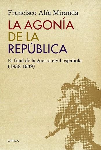 LA AGONÍA DE LA REPÚBLICA: EL FINAL DE LA GUERRA CIVIL | 9788498927771 | ALÍA