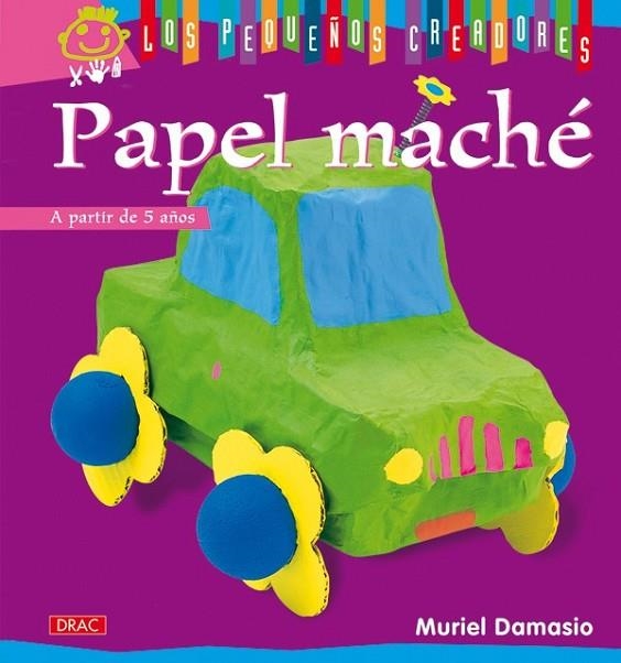 LOS PEQUEÑOS CREADORES. PAPEL MACHÉ | 9788498741377 | DAMASIO, MURIEL