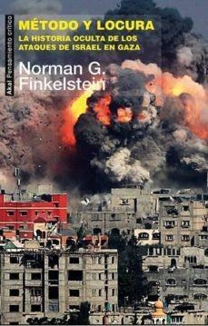 MÉTODO Y LOCURA. HISTORIA OCULTA ATAQUES DE ISRAEL EN GAZA | 9788446042112 | FINKELSTEIN, NORMAN G.